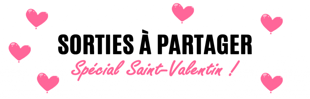 Sorties à partager, spécial Saint-Valentin